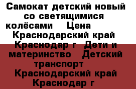 Самокат детский новый со светящимися  колёсами  › Цена ­ 1 300 - Краснодарский край, Краснодар г. Дети и материнство » Детский транспорт   . Краснодарский край,Краснодар г.